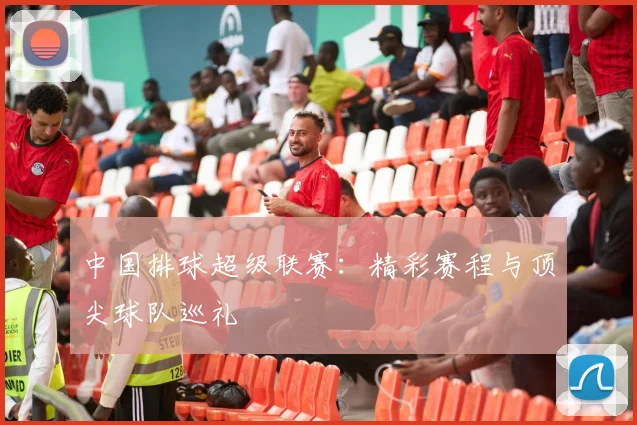 中国排球超级联赛:精彩赛程与顶尖球队巡礼