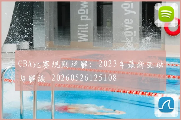 CBA比赛规则详解：2023年最新变动与解读_20260526125108